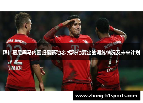 拜仁慕尼黑马内回归最新动态 揭秘他复出的训练情况及未来计划