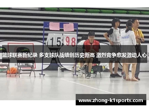 篮球联赛新纪录 多支球队战绩创历史新高 激烈竞争愈发激动人心