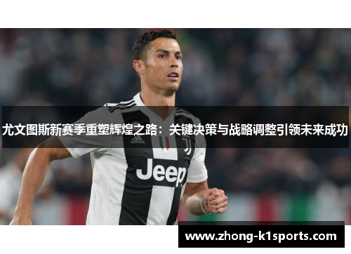 尤文图斯新赛季重塑辉煌之路：关键决策与战略调整引领未来成功