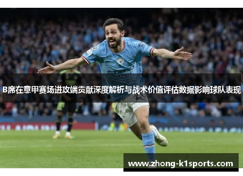 B席在意甲赛场进攻端贡献深度解析与战术价值评估数据影响球队表现