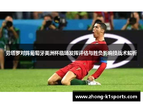 劳塔罗对阵葡萄牙美洲杯临场发挥评估与胜负影响技战术解析 劳塔罗对阵葡萄牙美洲杯临场发挥评估与胜负影响技战术解析