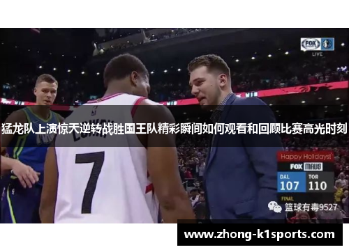 猛龙队上演惊天逆转战胜国王队精彩瞬间如何观看和回顾比赛高光时刻 猛龙队上演惊天逆转战胜国王队精彩瞬间如何观看和回顾比赛高光时刻