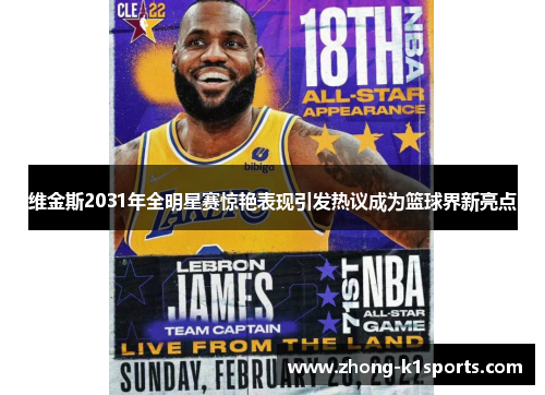 维金斯2031年全明星赛惊艳表现引发热议成为篮球界新亮点 维金斯2031年全明星赛惊艳表现引发热议成为篮球界新亮点