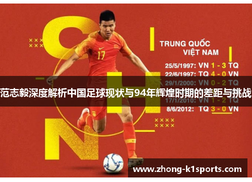 范志毅深度解析中国足球现状与94年辉煌时期的差距与挑战