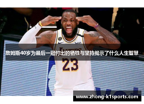 詹姆斯40岁为最后一冠付出的牺牲与坚持揭示了什么人生智慧